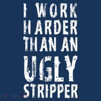 Funny Meme I Work Harder Than An Ugly Stripper Premium T-Shirt