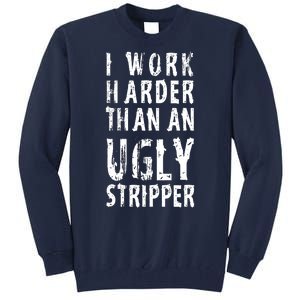 Funny Meme I Work Harder Than An Ugly Stripper Tall Sweatshirt