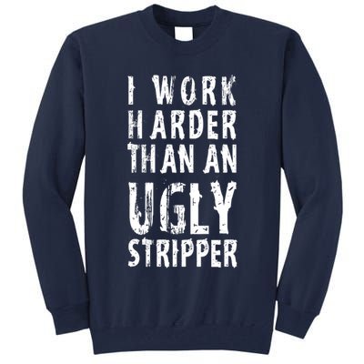 Funny Meme I Work Harder Than An Ugly Stripper Tall Sweatshirt