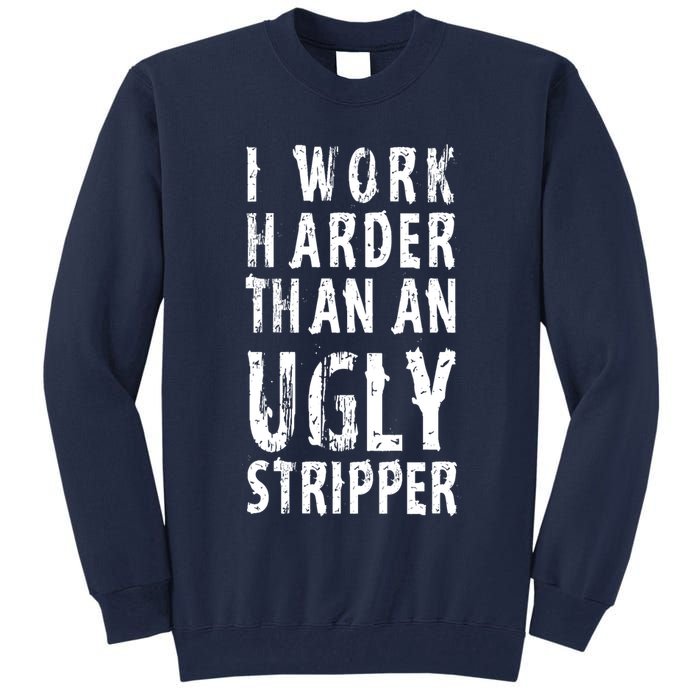 Funny Meme I Work Harder Than An Ugly Stripper Tall Sweatshirt