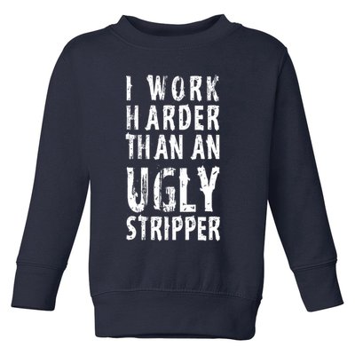 Funny Meme I Work Harder Than An Ugly Stripper Toddler Sweatshirt