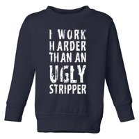 Funny Meme I Work Harder Than An Ugly Stripper Toddler Sweatshirt
