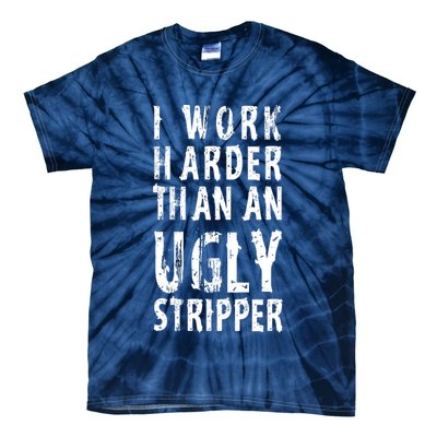 Funny Meme I Work Harder Than An Ugly Stripper Tie-Dye T-Shirt