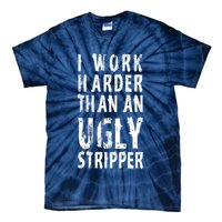 Funny Meme I Work Harder Than An Ugly Stripper Tie-Dye T-Shirt