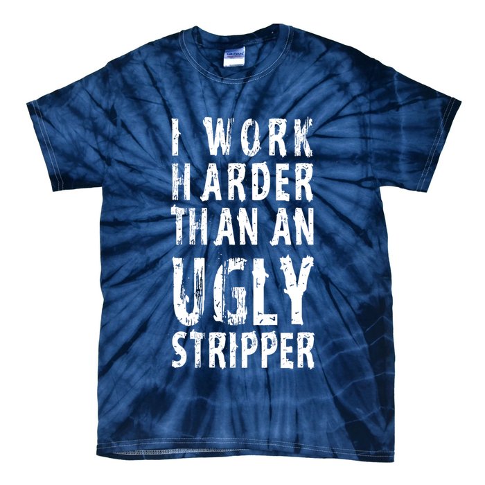 Funny Meme I Work Harder Than An Ugly Stripper Tie-Dye T-Shirt