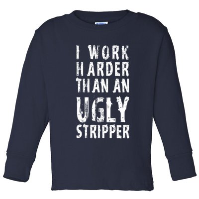 Funny Meme I Work Harder Than An Ugly Stripper Toddler Long Sleeve Shirt