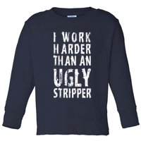 Funny Meme I Work Harder Than An Ugly Stripper Toddler Long Sleeve Shirt