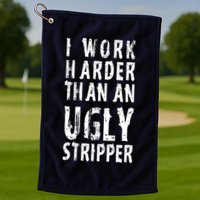Funny Meme I Work Harder Than An Ugly Stripper Golf Towel