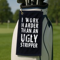 Funny Meme I Work Harder Than An Ugly Stripper Golf Towel
