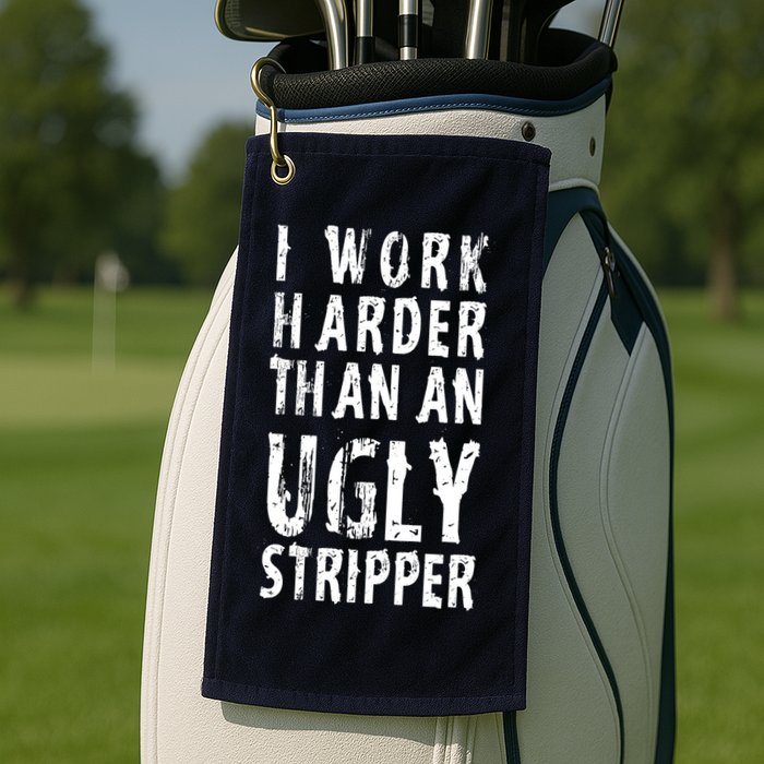 Funny Meme I Work Harder Than An Ugly Stripper Golf Towel