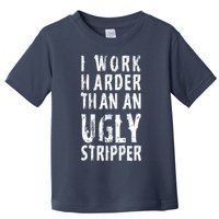 Funny Meme I Work Harder Than An Ugly Stripper Toddler T-Shirt