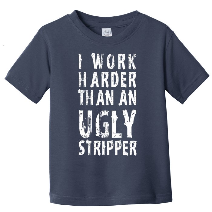 Funny Meme I Work Harder Than An Ugly Stripper Toddler T-Shirt