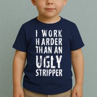 Funny Meme I Work Harder Than An Ugly Stripper Toddler T-Shirt