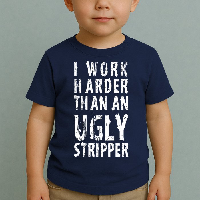 Funny Meme I Work Harder Than An Ugly Stripper Toddler T-Shirt