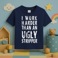 Funny Meme I Work Harder Than An Ugly Stripper Toddler T-Shirt