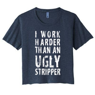 Funny Meme I Work Harder Than An Ugly Stripper Crop Top