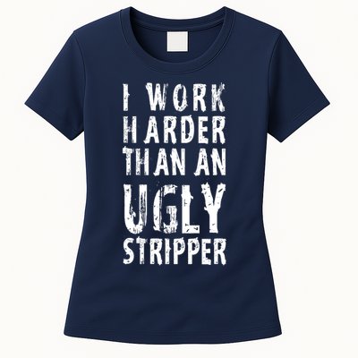 Funny Meme I Work Harder Than An Ugly Stripper Womens T-Shirt