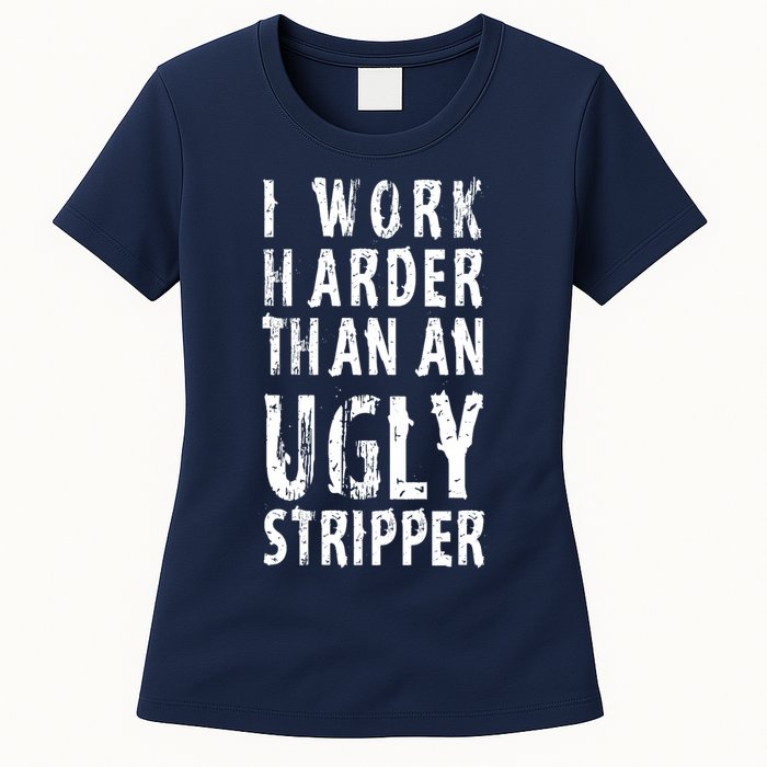 Funny Meme I Work Harder Than An Ugly Stripper Womens T-Shirt