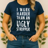 Funny Meme I Work Harder Than An Ugly Stripper Womens T-Shirt