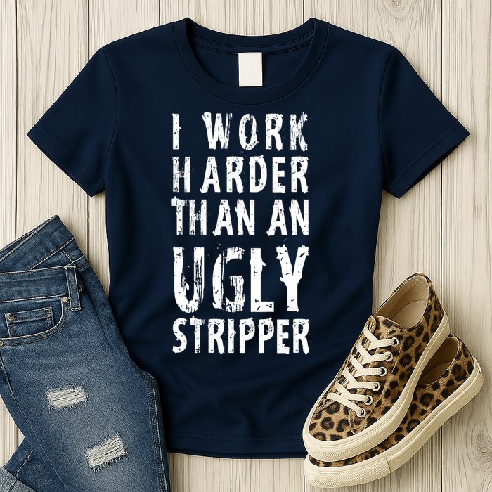 Funny Meme I Work Harder Than An Ugly Stripper Womens T-Shirt