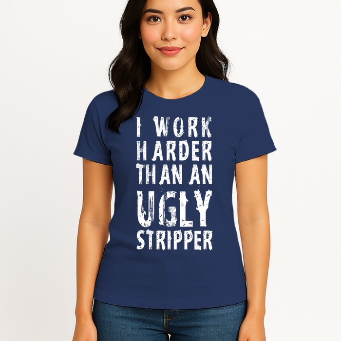 Funny Meme I Work Harder Than An Ugly Stripper Womens T-Shirt