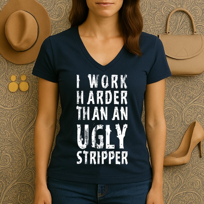 Funny Meme I Work Harder Than An Ugly Stripper Women's V-Neck T-Shirt