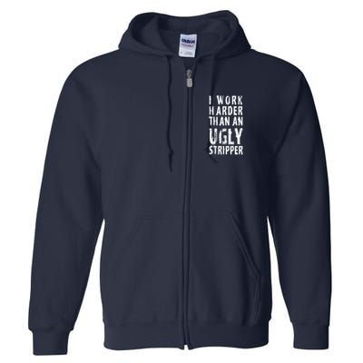 Funny Meme I Work Harder Than An Ugly Stripper Full Zip Hoodie