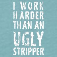 Funny Meme I Work Harder Than An Ugly Stripper Sueded Cloud Jersey T-Shirt