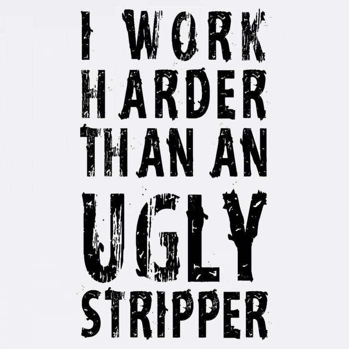 Funny Meme I Work Harder Than An Ugly Stripper Garment-Dyed Sweatshirt