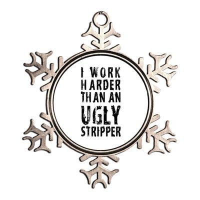 Funny Meme I Work Harder Than An Ugly Stripper Metallic Star Ornament