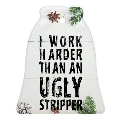 Funny Meme I Work Harder Than An Ugly Stripper Ceramic Bell Ornament