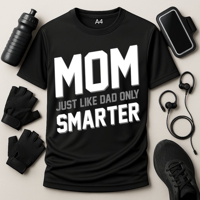 Funny Mom Just Like Dad Only Smarter Performance Shirt