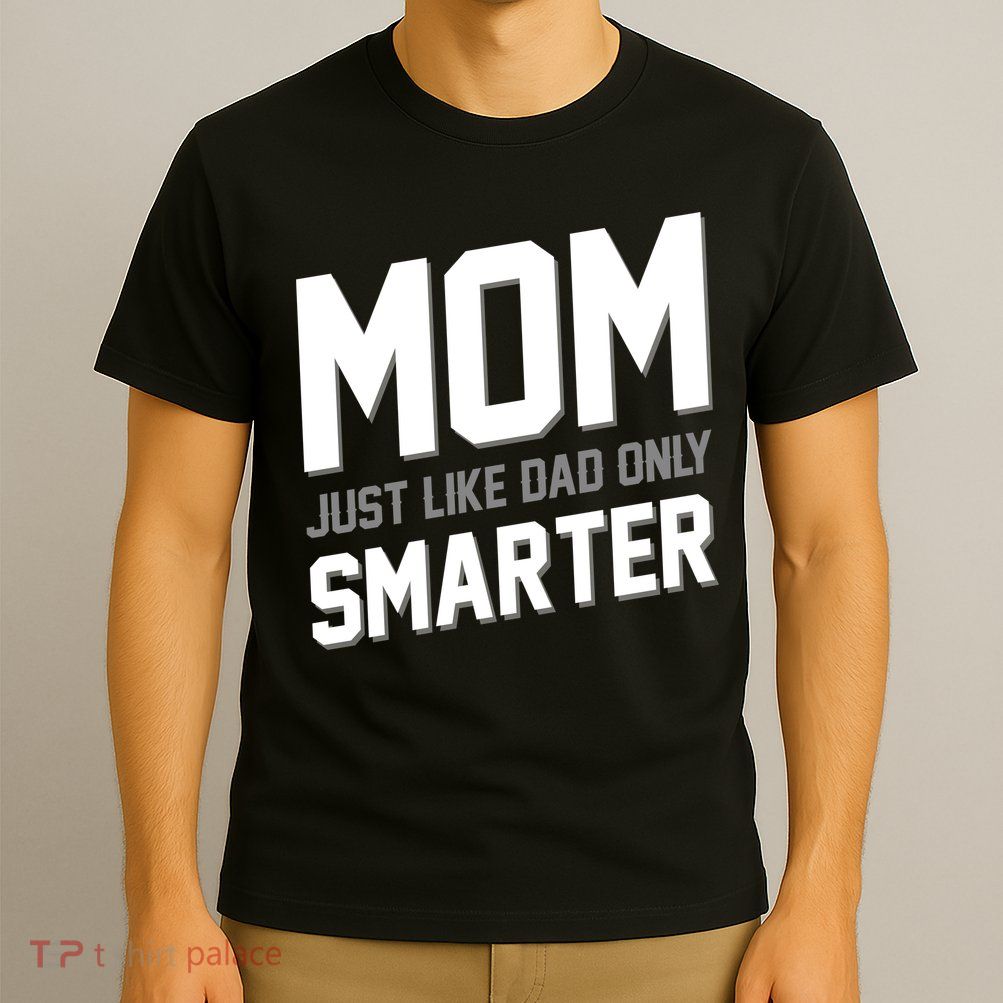 Funny Mom Just Like Dad Only Smarter T-Shirt