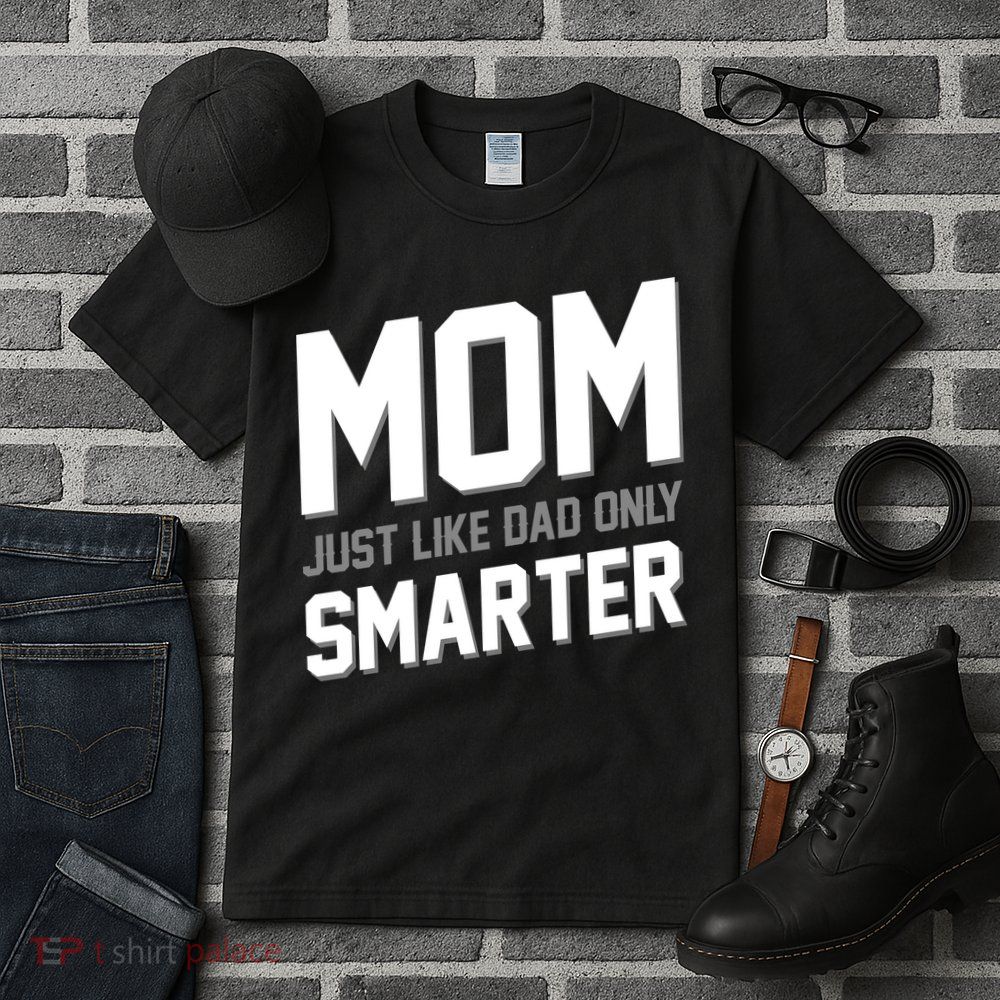 Funny Mom Just Like Dad Only Smarter Tall T-Shirt
