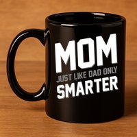 Funny Mom Just Like Dad Only Smarter 11oz C Handle Ceramic Mug