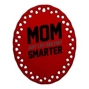 Funny Mom Just Like Dad Only Smarter Ceramic Oval Ornament