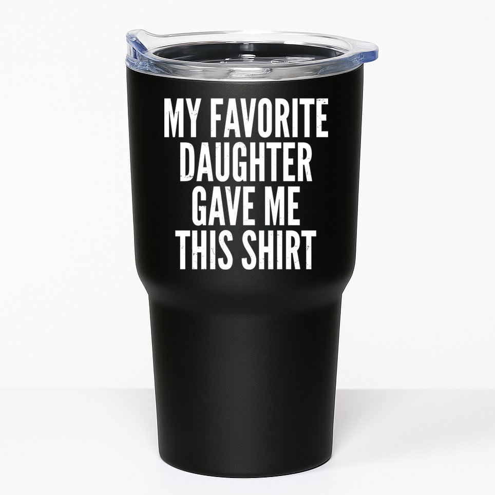 Funny My Favorite Daughter Gave Me This Shirt Tumbler