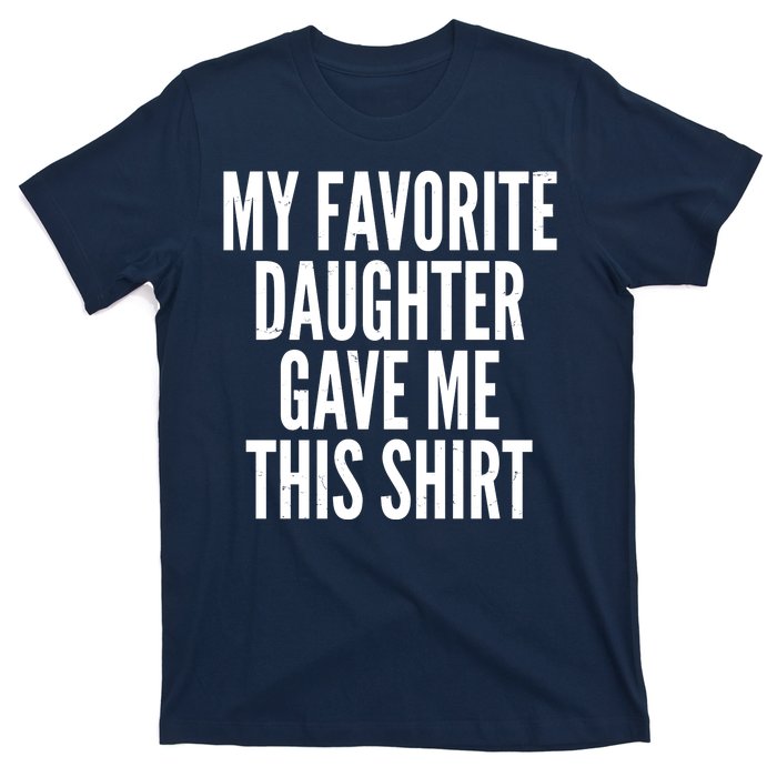 Funny My Favorite Daughter Gave Me This Shirt T-Shirt