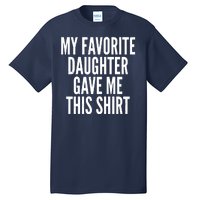 Funny My Favorite Daughter Gave Me This Shirt Tall T-Shirt