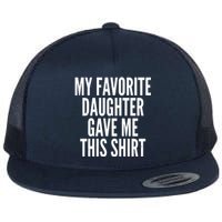 Funny My Favorite Daughter Gave Me This Shirt Flat Bill Trucker Hat