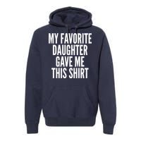 Funny My Favorite Daughter Gave Me This Shirt Premium Hoodie