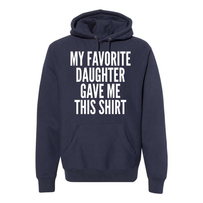 Funny My Favorite Daughter Gave Me This Shirt Premium Hoodie