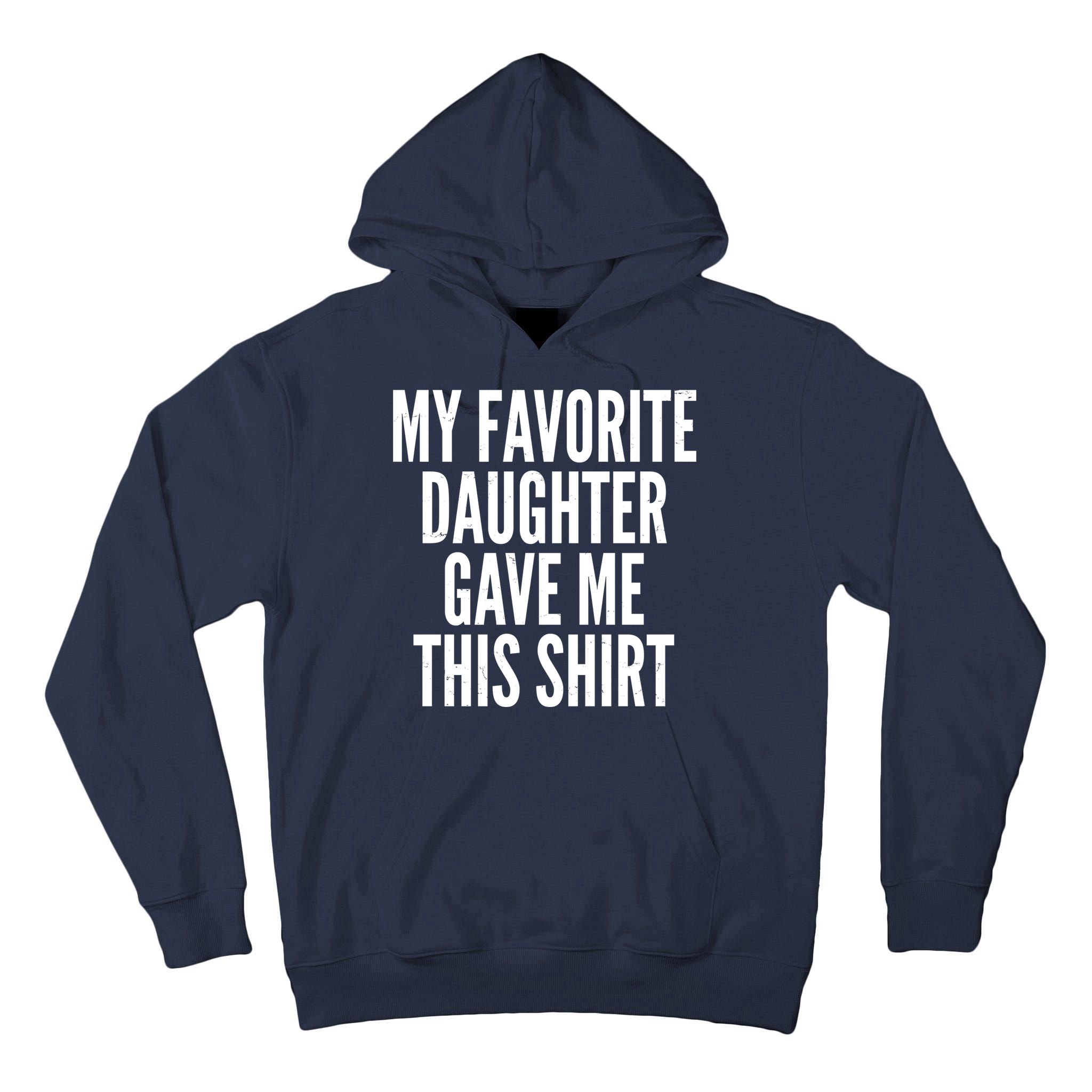 Funny My Favorite Daughter Gave Me This Shirt Tall Hoodie