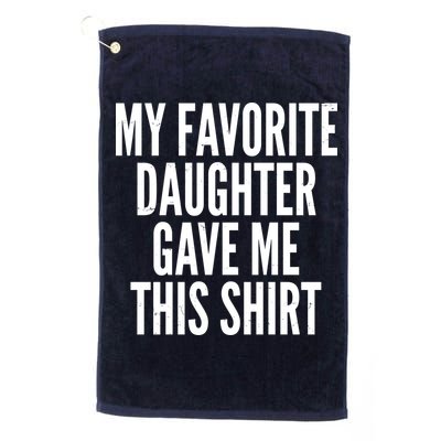 Funny My Favorite Daughter Gave Me This Shirt Golf Towel