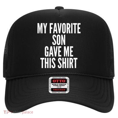 Funny My Favorite Son Gave Me This Shirt High Crown Mesh Back Trucker Hat