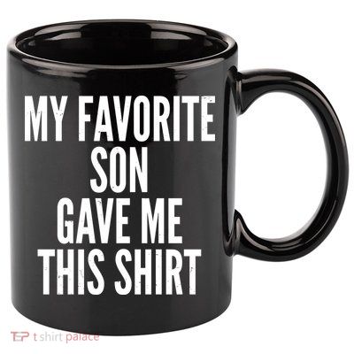Funny My Favorite Son Gave Me This Shirt 11oz C Handle Ceramic Mug