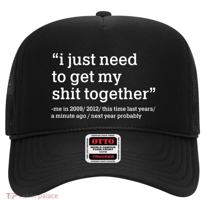 Funny New Year I Just Need to Get My Shit Together High Crown Mesh Back Trucker Hat