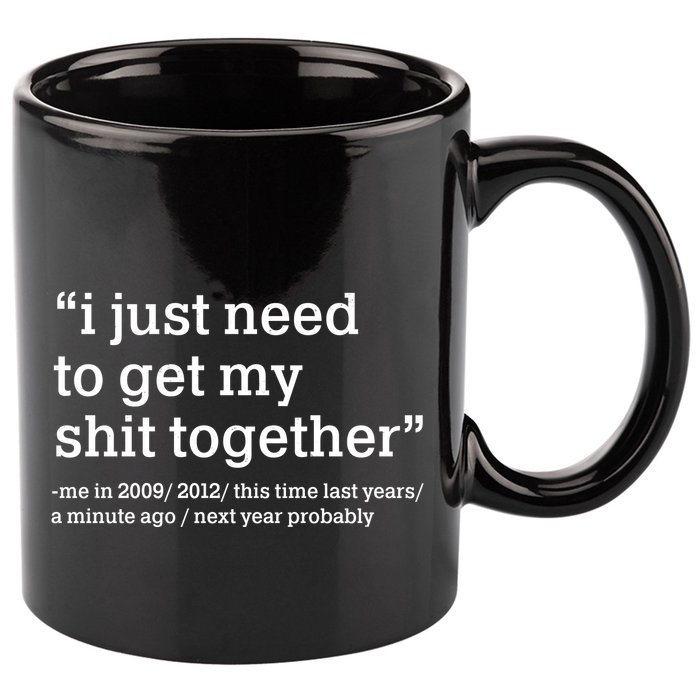 Funny New Year I Just Need to Get My Shit Together 11oz C Handle Ceramic Mug