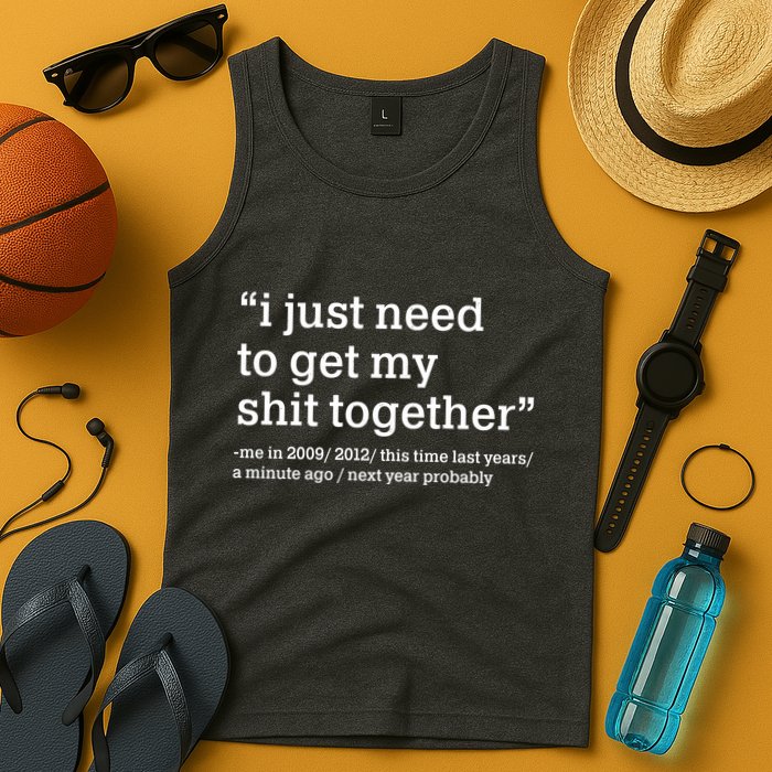 Funny New Year I Just Need to Get My Shit Together Tank Top