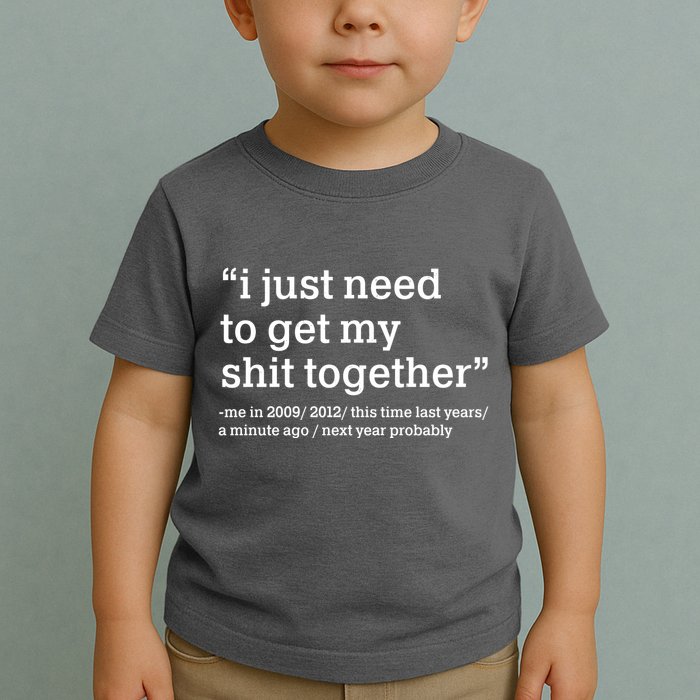 Funny New Year I Just Need to Get My Shit Together Toddler T-Shirt